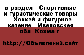  в раздел : Спортивные и туристические товары » Хоккей и фигурное катание . Ивановская обл.,Кохма г.